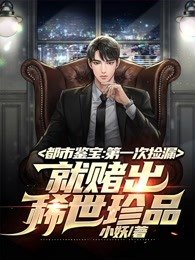 都市鉴宝:第一次捡漏,就赌出稀世珍品!